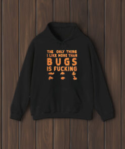 The Only Thing I Like More Than Bugs Is T-Shirt1