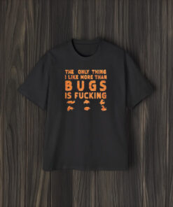 The Only Thing I Like More Than Bugs Is T-Shirt2