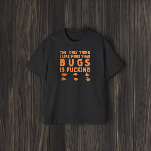 The Only Thing I Like More Than Bugs Is T-Shirt2