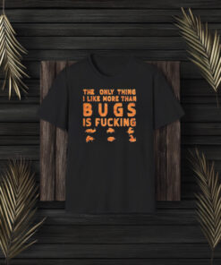 The Only Thing I Like More Than Bugs Is T-Shirt3