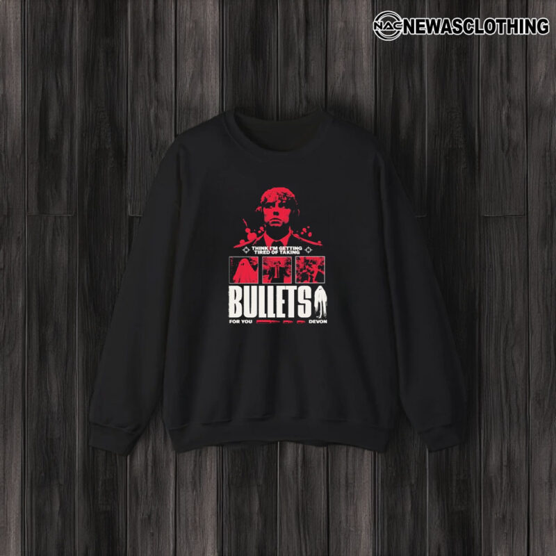 Think I’m Getting Tired Of Taking Bullets For You Devon T-Shirt3