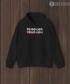 To Do List Your Mom T-Shirt1