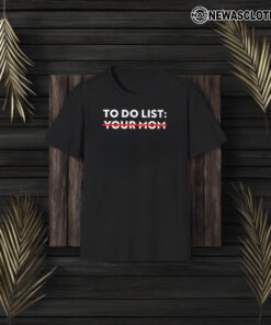 To Do List Your Mom T-Shirt3