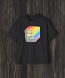 Too Cute To Be Straight LGBTQ+ T-Shirt2