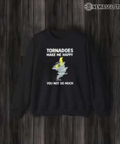 Tornadoes Make Me Happy You Not So Much T-Shirt