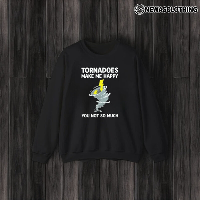 Tornadoes Make Me Happy You Not So Much T-Shirt