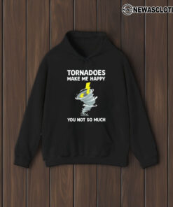 Tornadoes Make Me Happy You Not So Much T-Shirt1