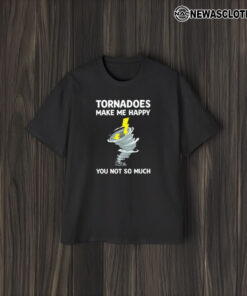 Tornadoes Make Me Happy You Not So Much T-Shirt2