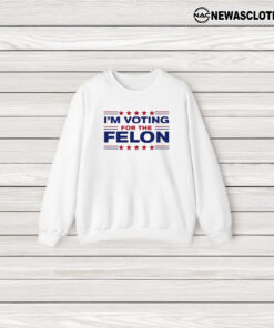 Trump 47 Im Voting For The Felon T-Shirt