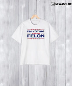 Trump 47 Im Voting For The Felon T-Shirt2