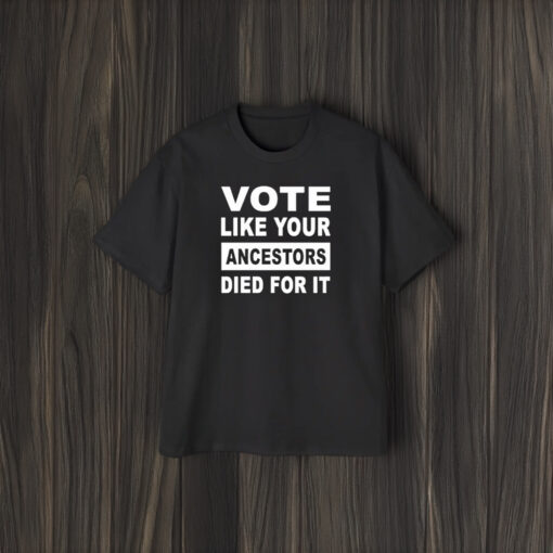 Vote Like Your Ancestors Died For It T-Shirt1