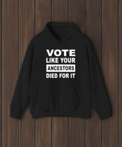 Vote Like Your Ancestors Died For It T-Shirt2