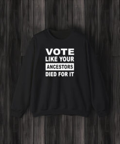 Vote Like Your Ancestors Died For It T-Shirt3