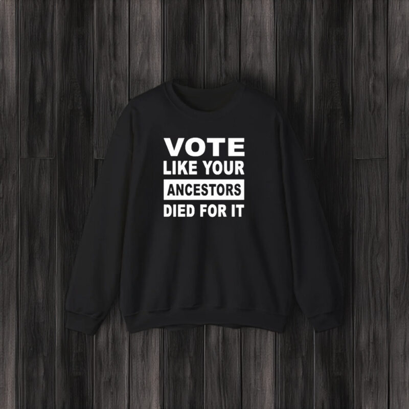 Vote Like Your Ancestors Died For It T-Shirt3