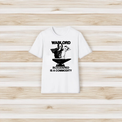 Warlord Bloodshed Is A Commodity T-Shirt