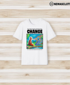 We Cannot Shame Ourselves Into Change We Can Only Love Ourselves Into Evolution T-Shirt3