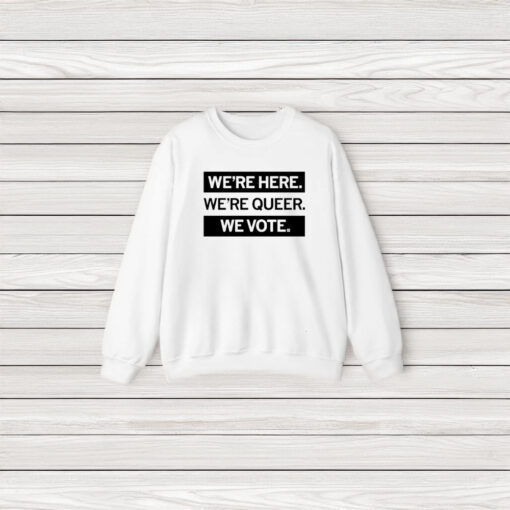 We’re Here We’re Queer We Vote T-Shirt