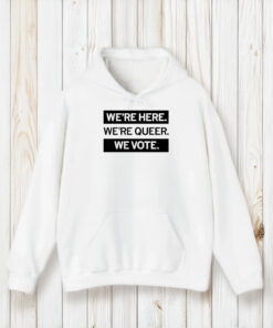 We’re Here We’re Queer We Vote T-Shirt1