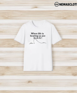 When Life Is Beating Ya Azz Arch It T-Shirt