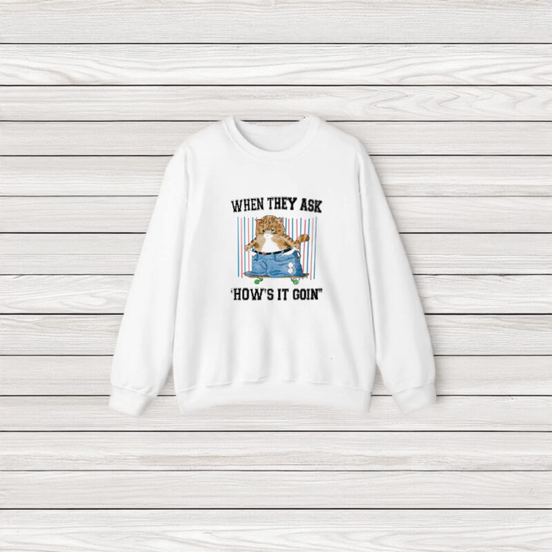 When They Ask How's It Goin T-Shirt