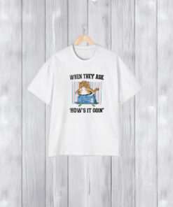 When They Ask How's It Goin T-Shirt2