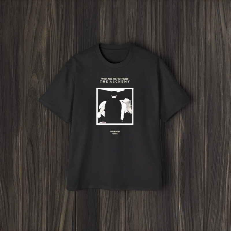 Who Are We To Fight The Alchemy T-Shirt1