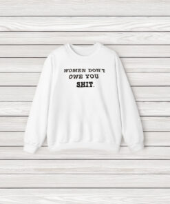 Women Don’t Owe You Shit T-Shirt