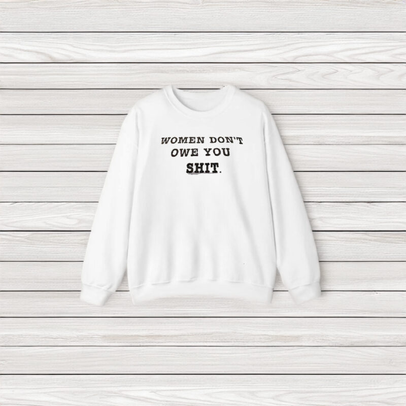 Women Don’t Owe You Shit T-Shirt