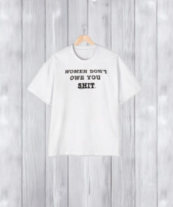 Women Don’t Owe You Shit T-Shirt2