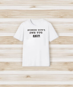 Women Don’t Owe You Shit T-Shirt3