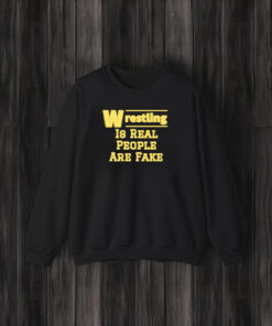 Wrestling Is Real People Are Fake T-Shirt