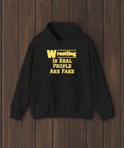 Wrestling Is Real People Are Fake T-Shirt1