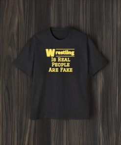 Wrestling Is Real People Are Fake T-Shirt2