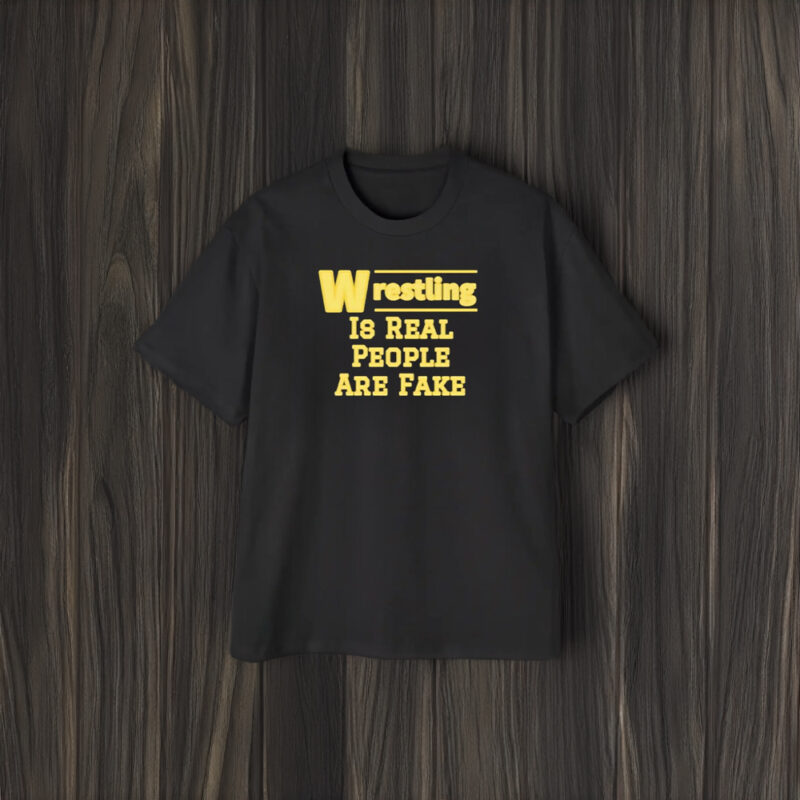 Wrestling Is Real People Are Fake T-Shirt2