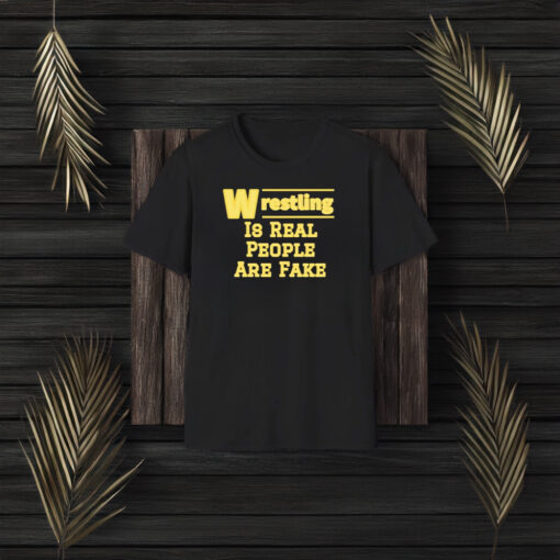 Wrestling Is Real People Are Fake T-Shirt3