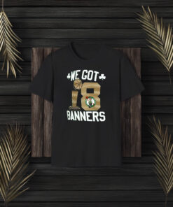 You Got Boston 2024 Nba Champions We Got Banners T-Shirt