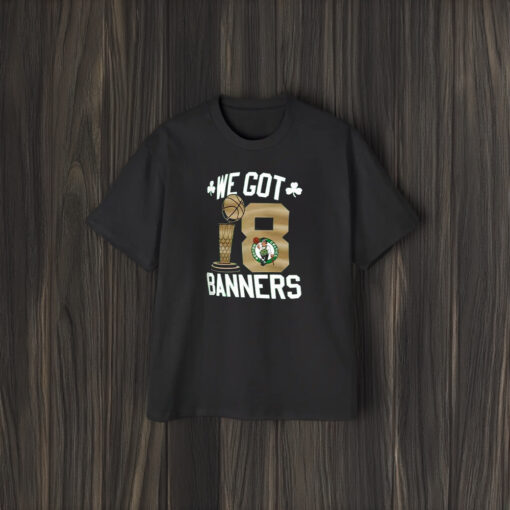 You Got Boston 2024 Nba Champions We Got Banners T-Shirt1