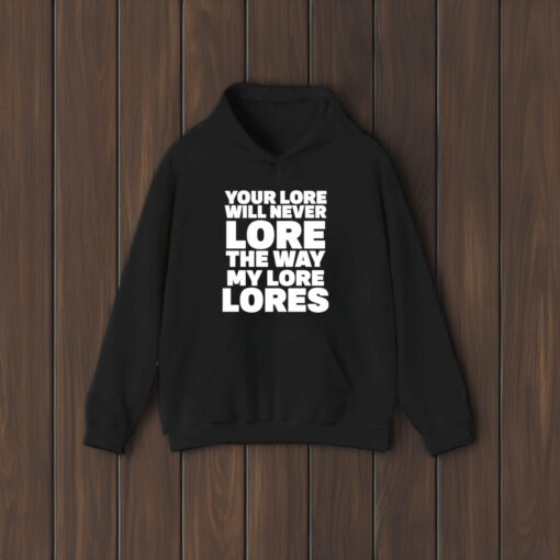 Your Lore Will Never Lore The Way My Lore Lores T-Shirt2