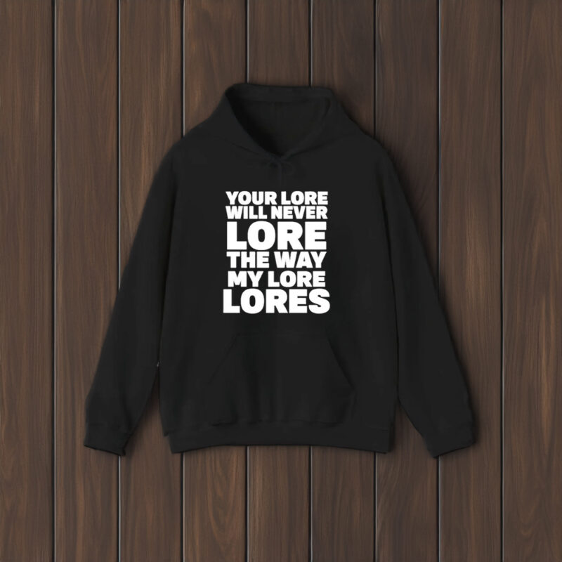 Your Lore Will Never Lore The Way My Lore Lores T-Shirt2