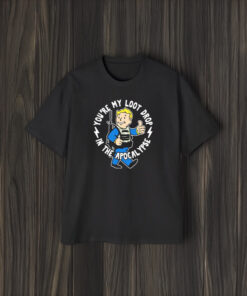 You’re My Loot Drop In The Apocalypse Fallout Shelter T-Shirt2