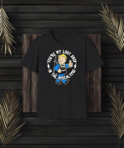 You’re My Loot Drop In The Apocalypse Fallout Shelter T-Shirt3