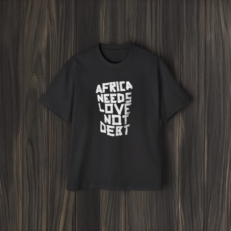 Africa Needs Love Not Debt T-Shirt1