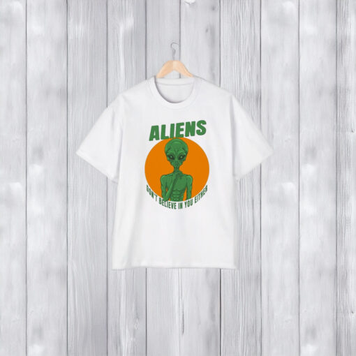 Aliens Don’t Believe In You Either T-Shirt1