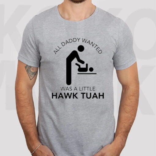 All Daddy Wanted Was A Little Hawk Tuah T-Shirt