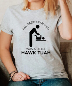 All Daddy Wanted Was A Little Hawk Tuah T-Shirt1