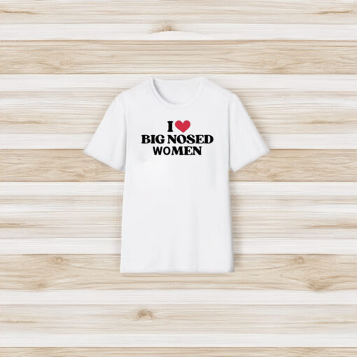 Archive Debicki I Love Big Nosed Women T-Shirt3