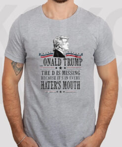 Assassinate Donald Trump Onald Trump The D Is Missing Because It S In Every Hater’s Mouth Trump 2024 T-Shirt3