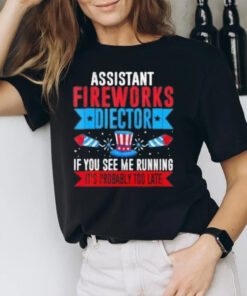 Assistant Fireworks Director If You See Me Running It’s Probably Too Late T-Shirt2