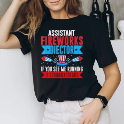 Assistant Fireworks Director If You See Me Running It’s Probably Too Late T-Shirt2