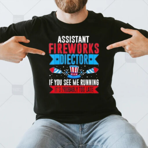 Assistant Fireworks Director If You See Me Running It’s Probably Too Late T-Shirt3